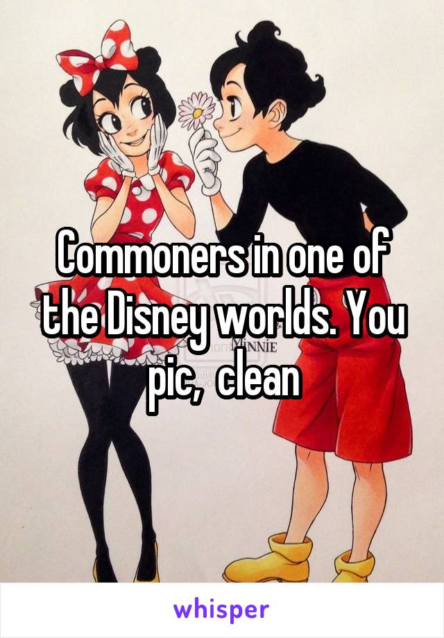 Commoners in one of the Disney worlds. You pic,  clean