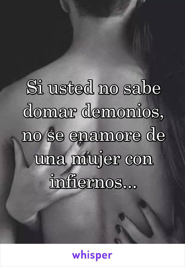 Si usted no sabe domar demonios, no se enamore de una mujer con infiernos...