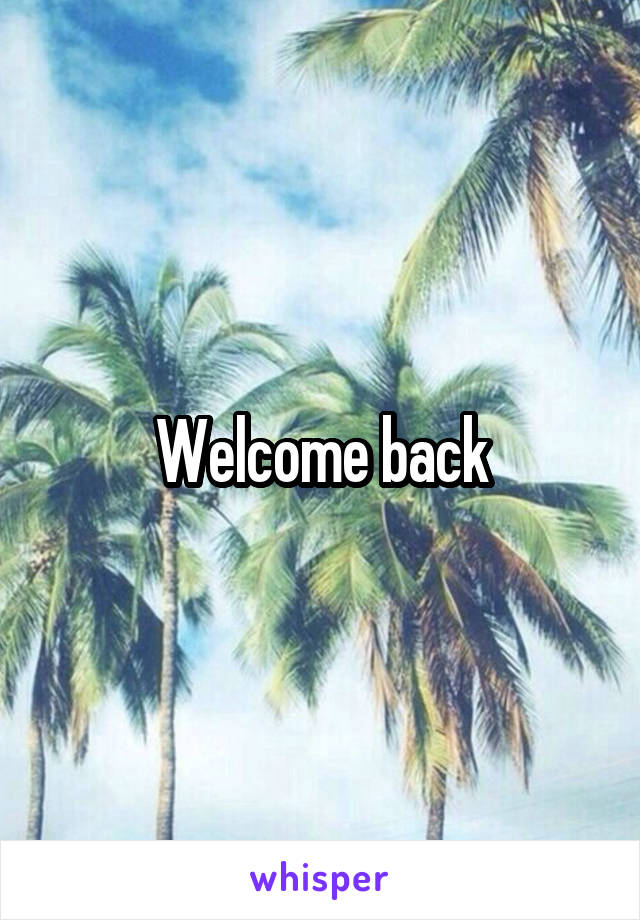 Welcome back