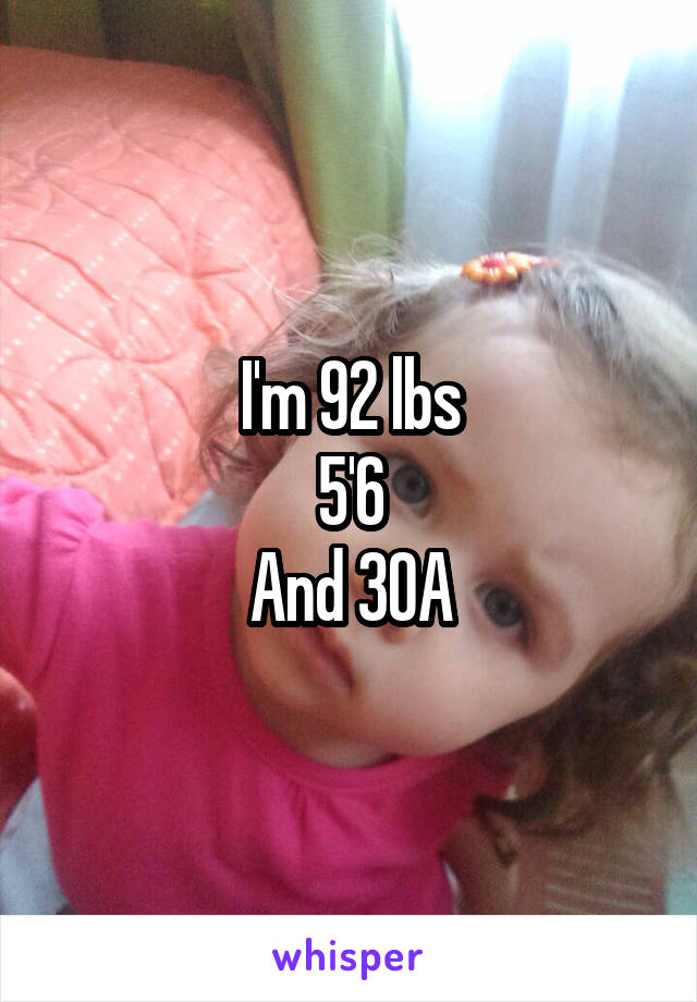 I'm 92 lbs
5'6
And 30A