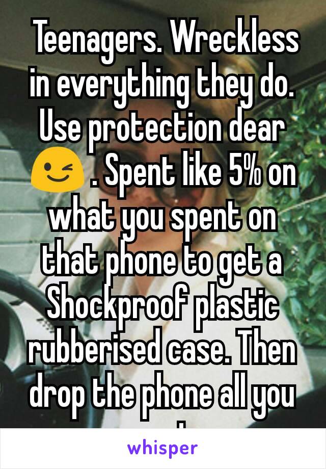  Teenagers. Wreckless in everything they do. Use protection dear 😉 . Spent like 5% on what you spent on that phone to get a Shockproof plastic rubberised case. Then drop the phone all you want.