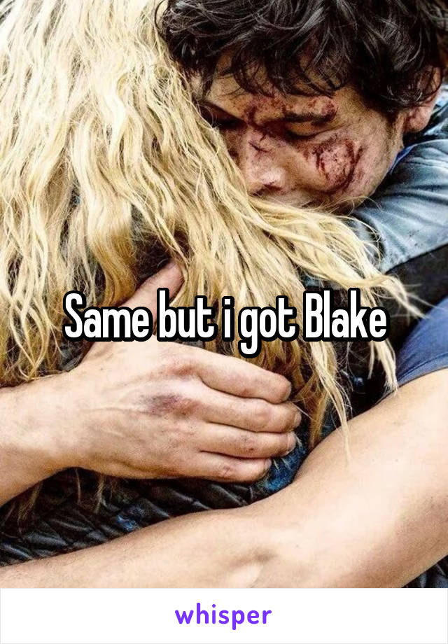 Same but i got Blake