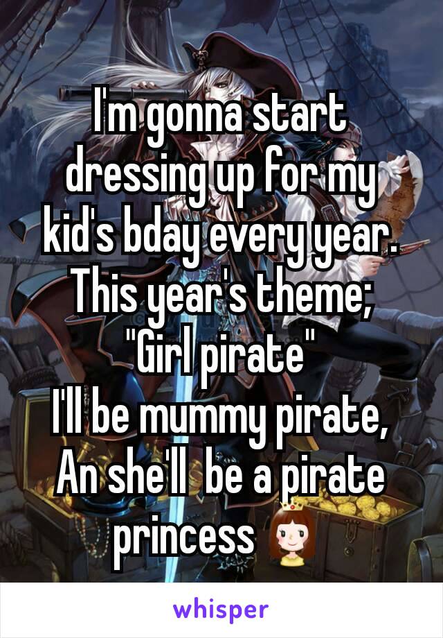 I'm gonna start  dressing up for my kid's bday every year.
This year's theme;
"Girl pirate"
I'll be mummy pirate,
An she'll  be a pirate princess👸