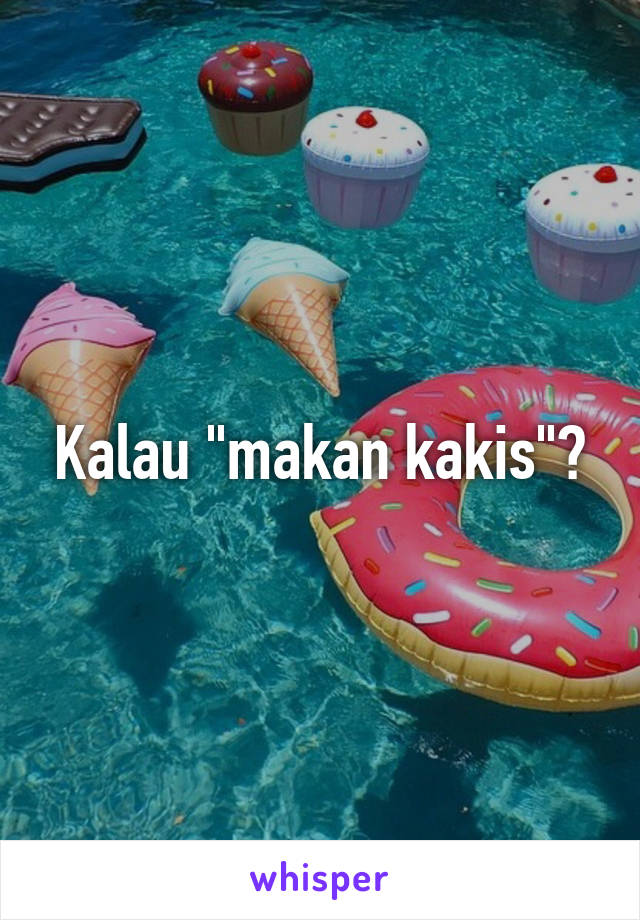 Kalau "makan kakis"?