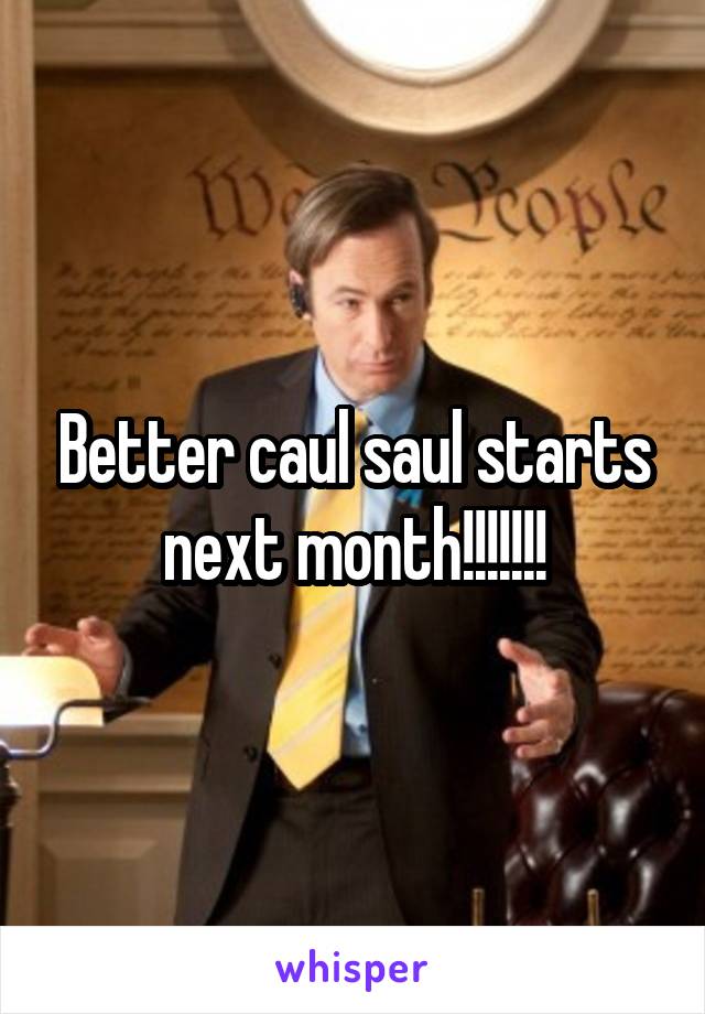 Better caul saul starts next month!!!!!!!