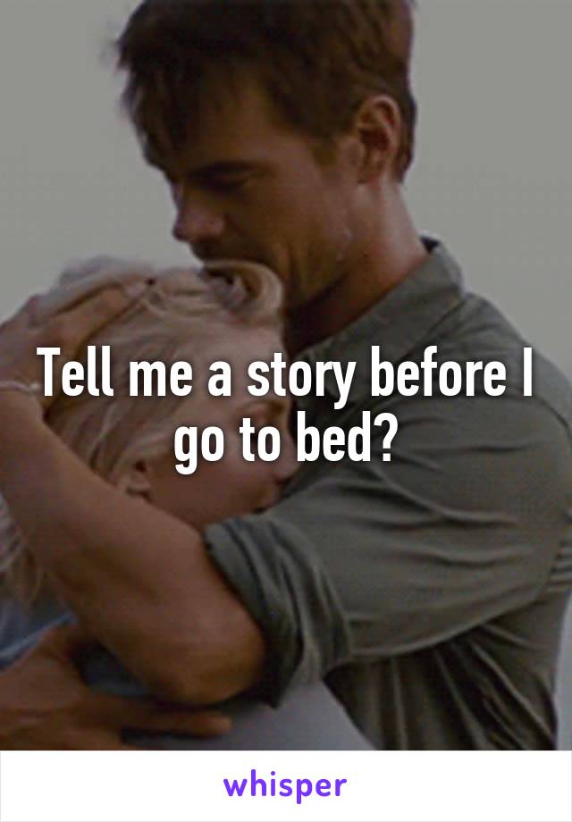 Tell me a story before I go to bed?