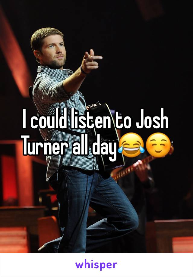 I could listen to Josh Turner all day😂☺