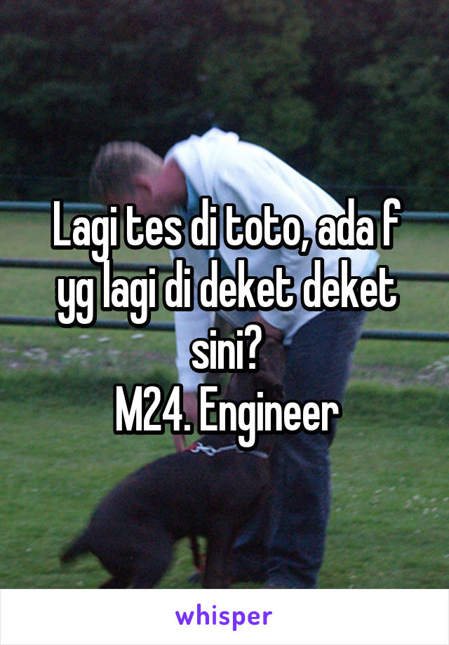 Lagi tes di toto, ada f yg lagi di deket deket sini?
M24. Engineer