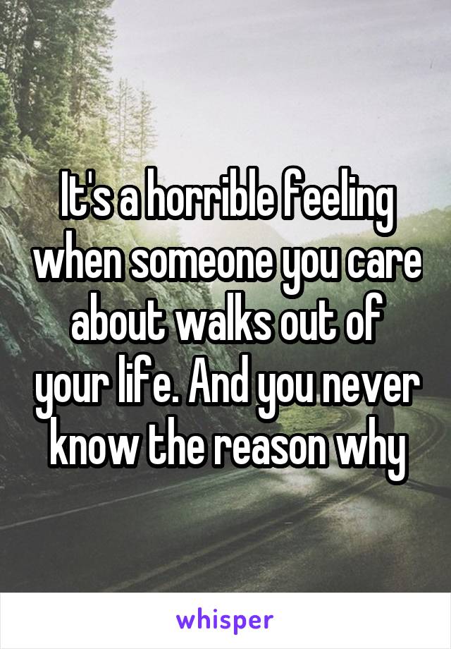 It's a horrible feeling when someone you care about walks out of your life. And you never know the reason why