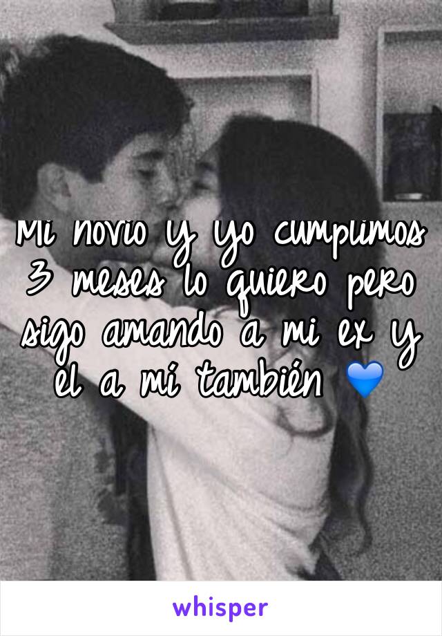 Mi novio y yo cumplimos 3 meses lo quiero pero sigo amando a mi ex y el a mí también 💙