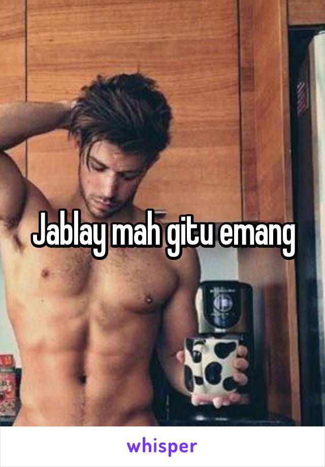 Jablay mah gitu emang