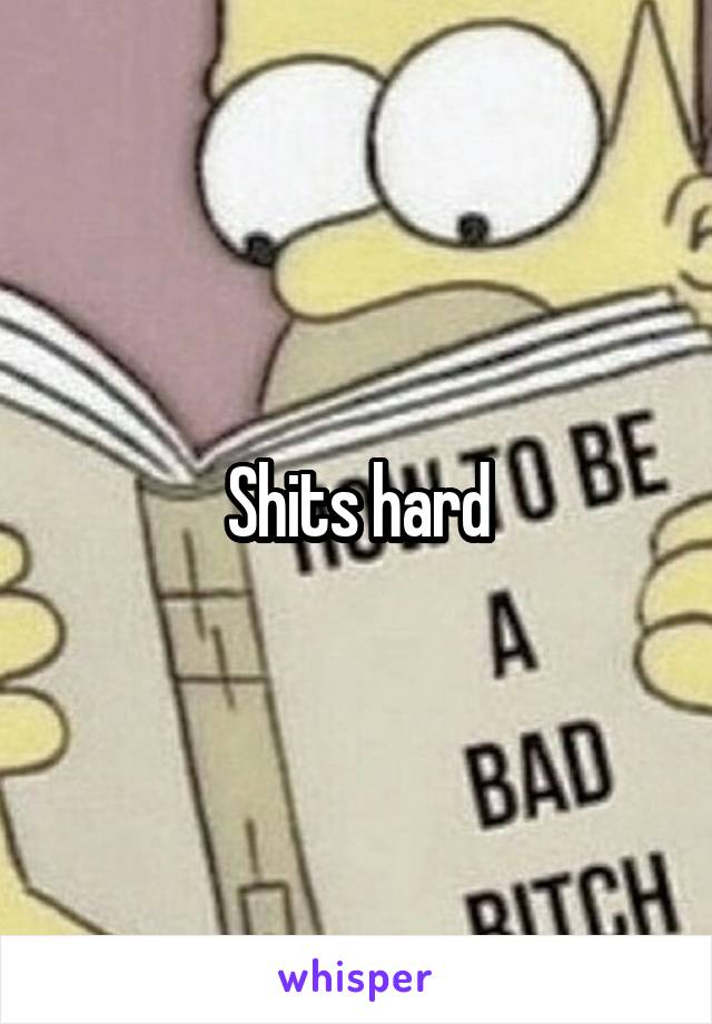 Shits hard