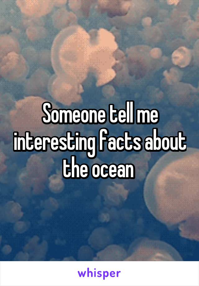 Someone tell me interesting facts about the ocean 