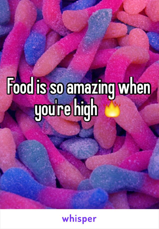 Food is so amazing when you're high 🔥