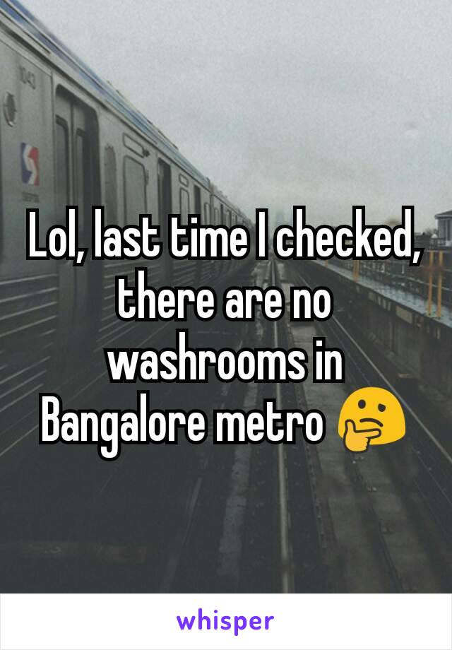 Lol, last time I checked, there are no washrooms in Bangalore metro 🤔