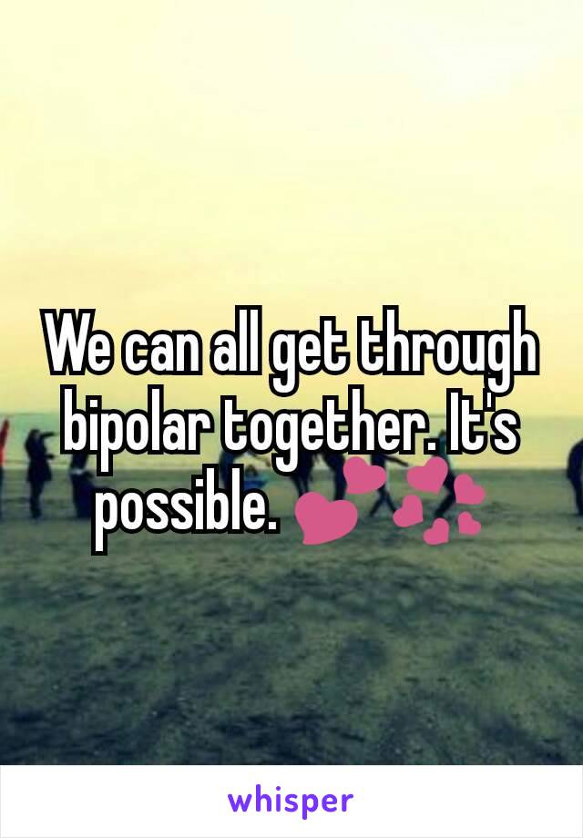 We can all get through bipolar together. It's possible. 💕💞