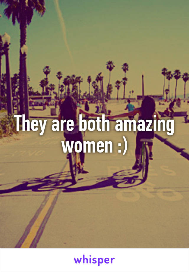 They are both amazing women :)