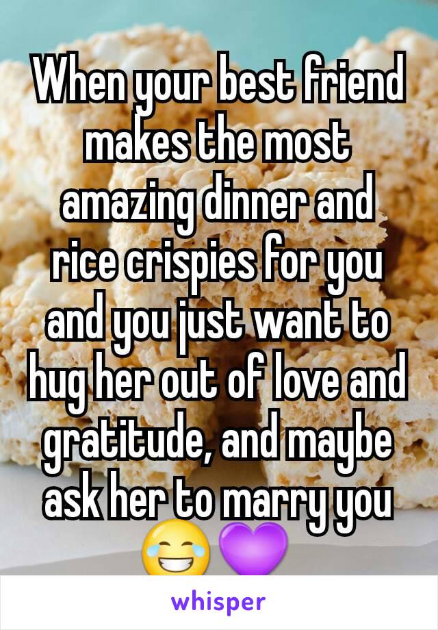 When your best friend makes the most amazing dinner and rice crispies for you and you just want to hug her out of love and gratitude, and maybe ask her to marry you 😂💜 