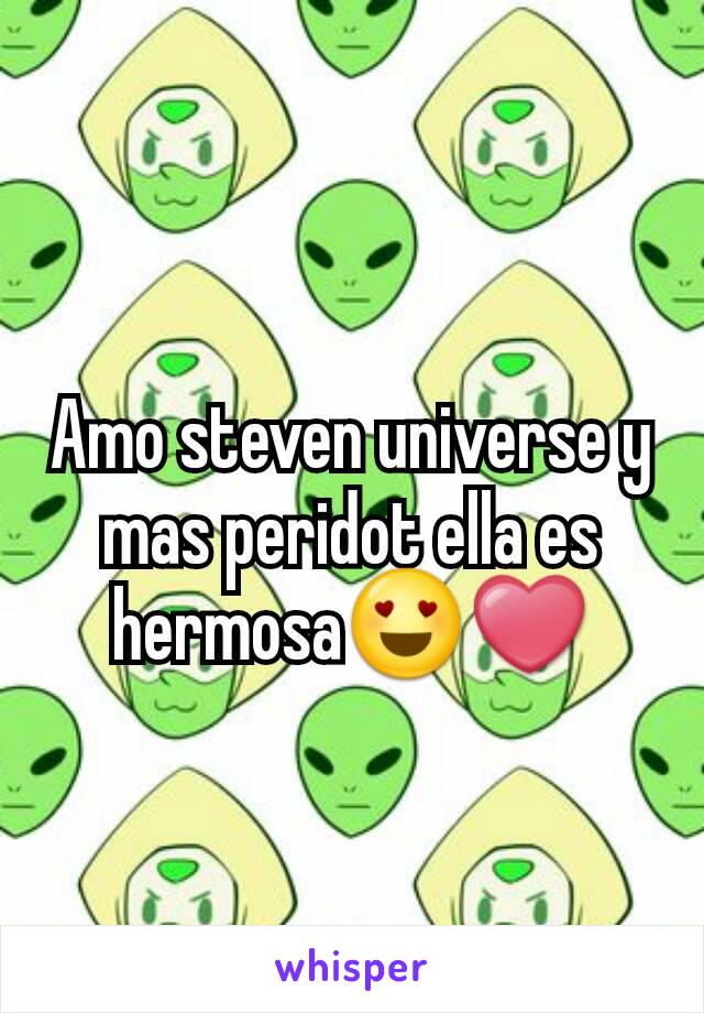 Amo steven universe y mas peridot ella es hermosa😍❤