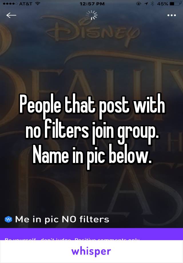 People that post with no filters join group. Name in pic below.