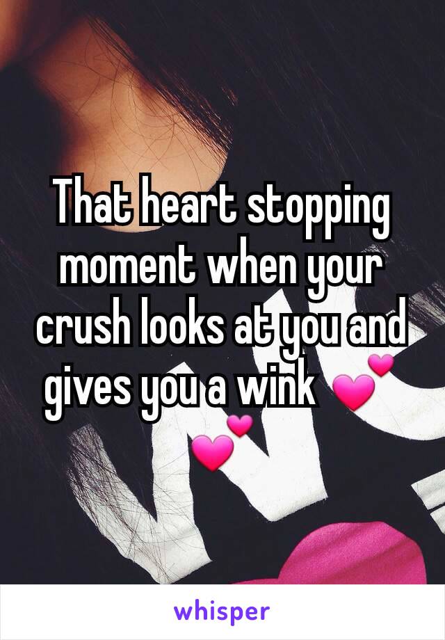 That heart stopping moment when your crush looks at you and gives you a wink 💕💕