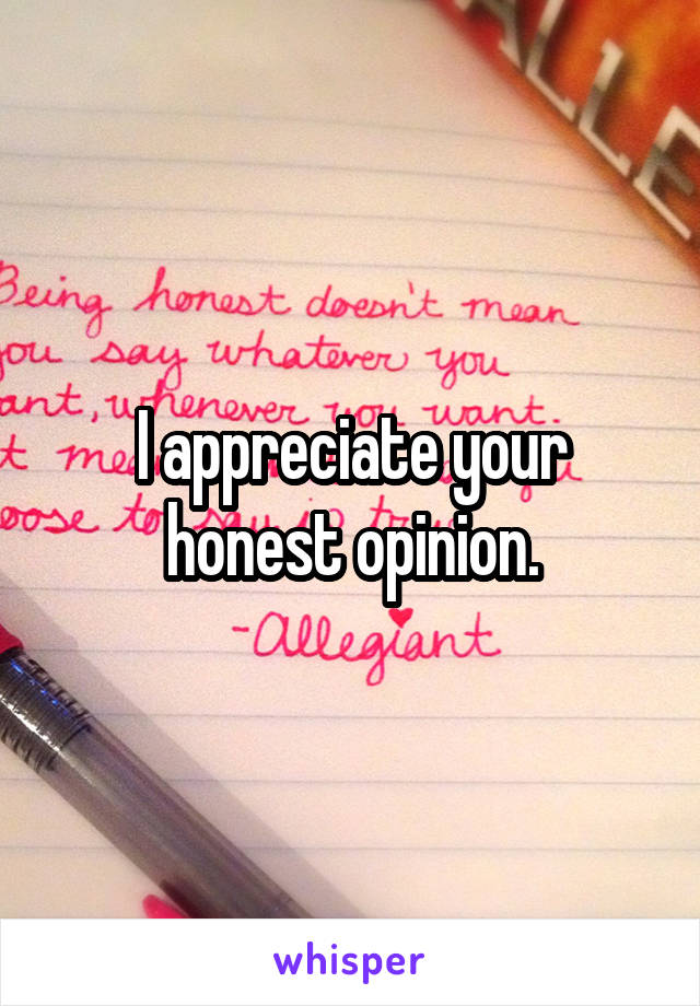 I appreciate your honest opinion.