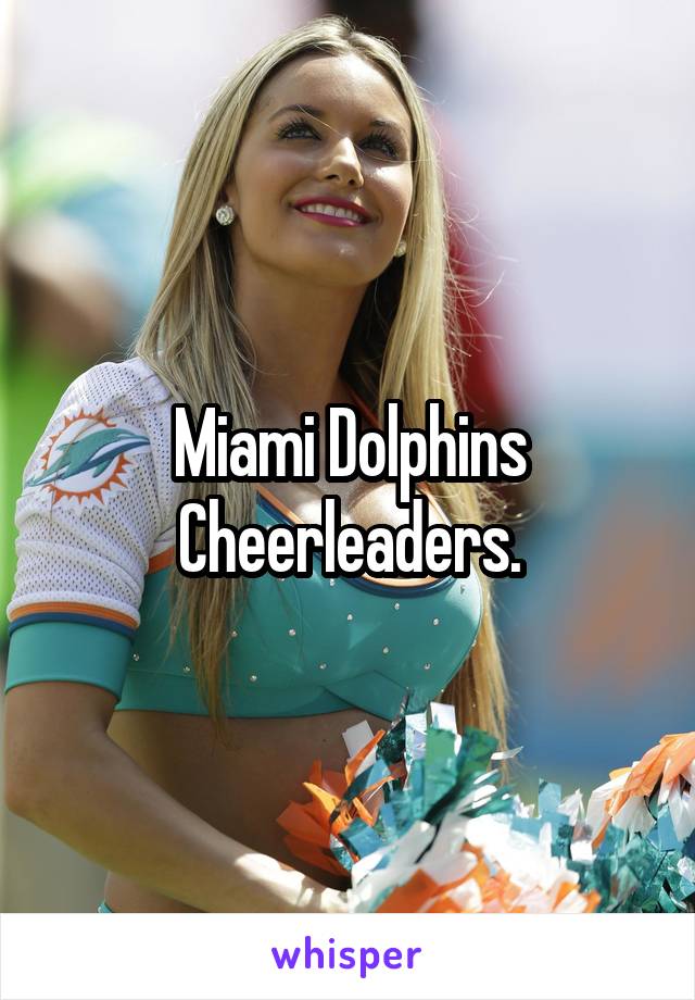 Miami Dolphins Cheerleaders.