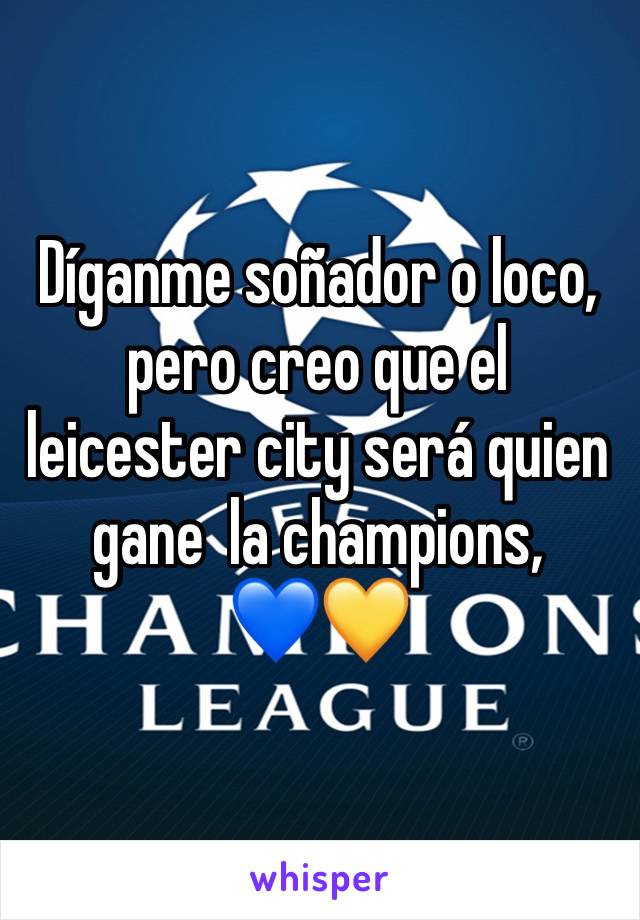 Díganme soñador o loco, pero creo que el leicester city será quien gane  la champions, 
💙💛