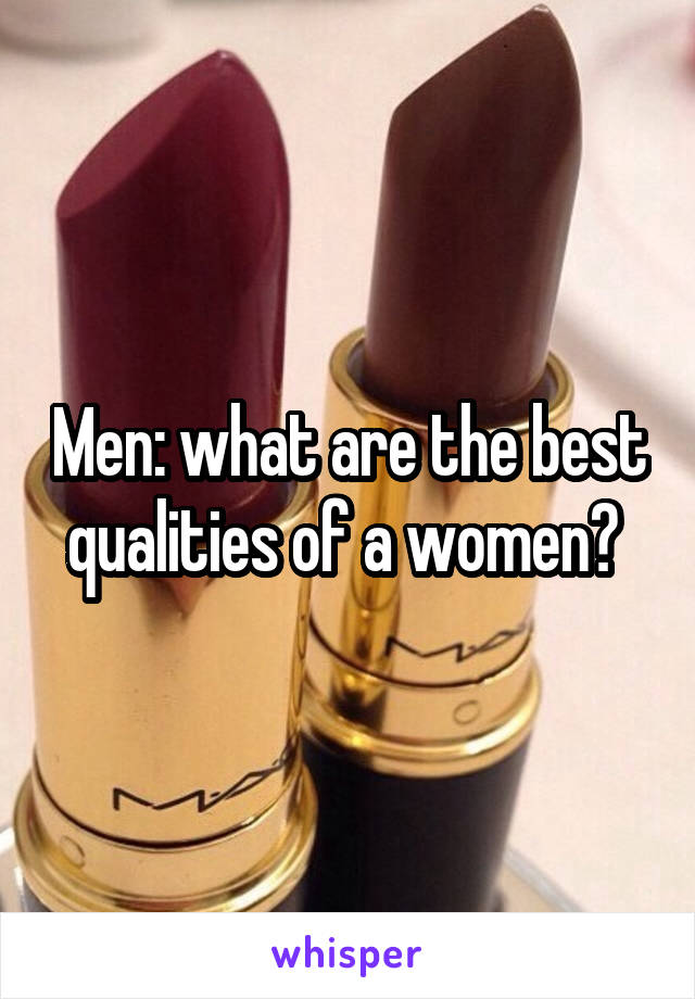 Men: what are the best qualities of a women? 