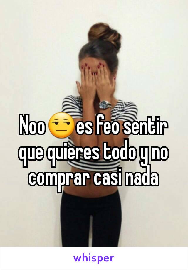 Noo😒es feo sentir que quieres todo y no comprar casi nada