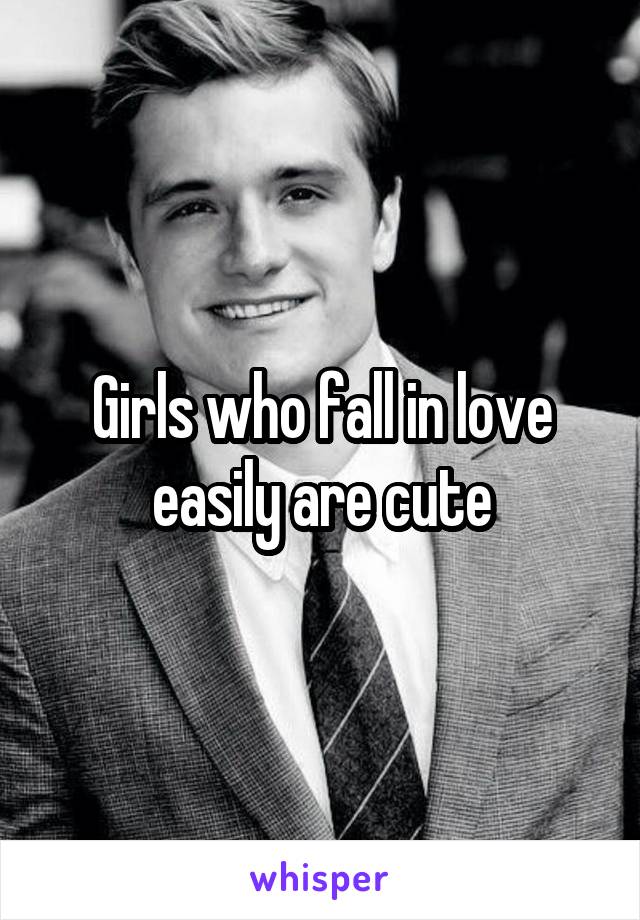 Girls who fall in love easily are cute