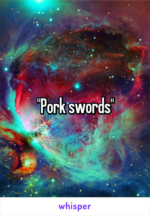 "Pork swords"