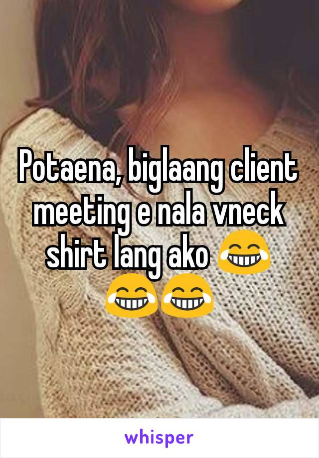 Potaena, biglaang client meeting e nala vneck shirt lang ako 😂😂😂