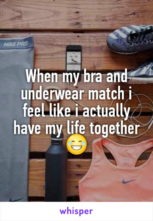 When my bra and underwear match i feel like i actually have my life together 😂