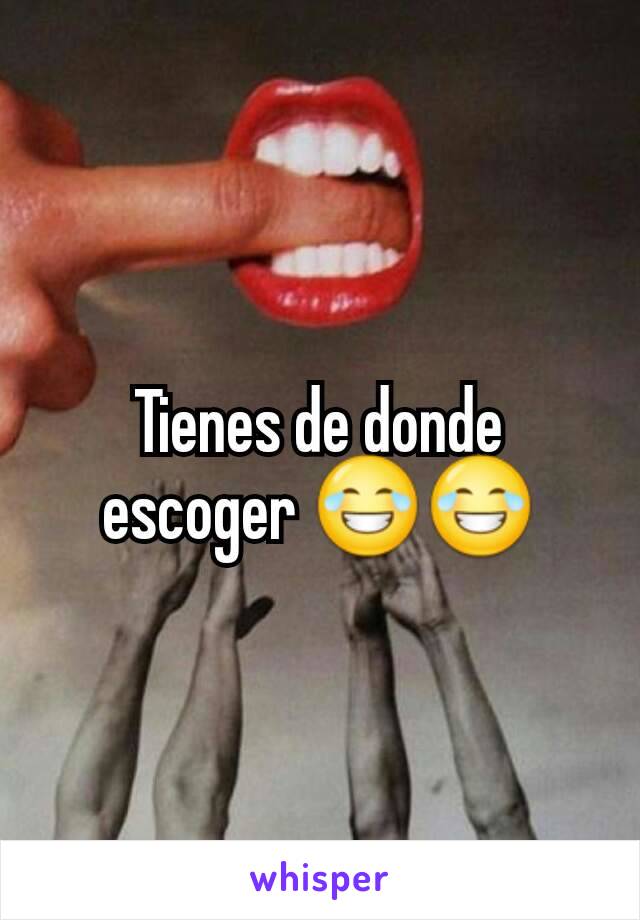 Tienes de donde escoger 😂😂