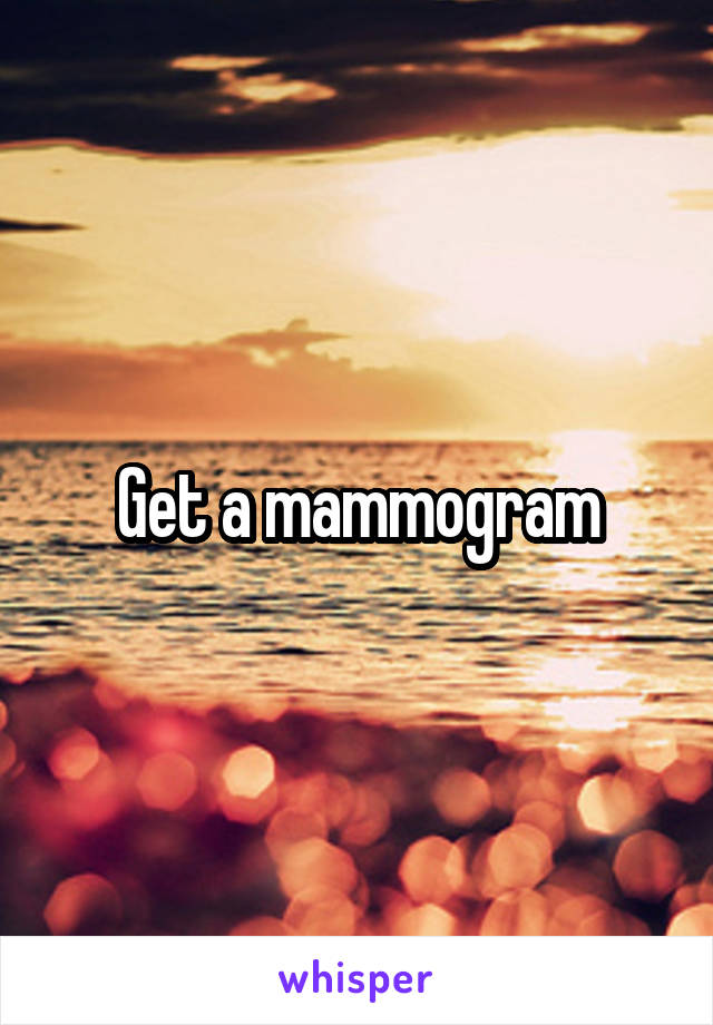 Get a mammogram