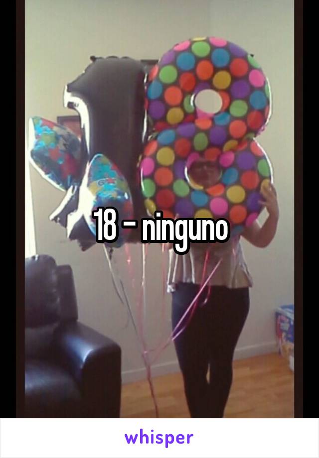 18 - ninguno