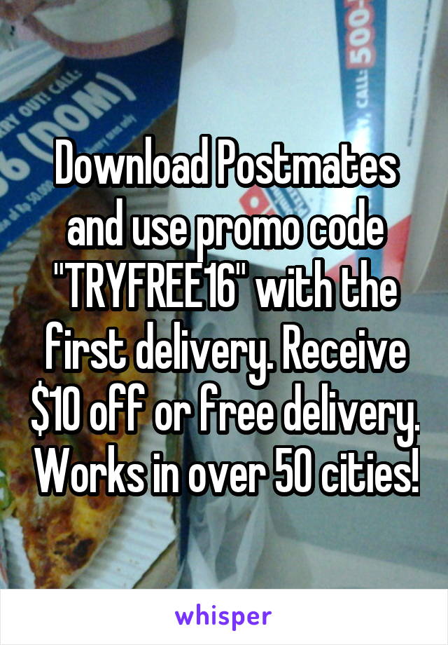 Download Postmates and use promo code "TRYFREE16" with the first delivery. Receive $10 off or free delivery. Works in over 50 cities!