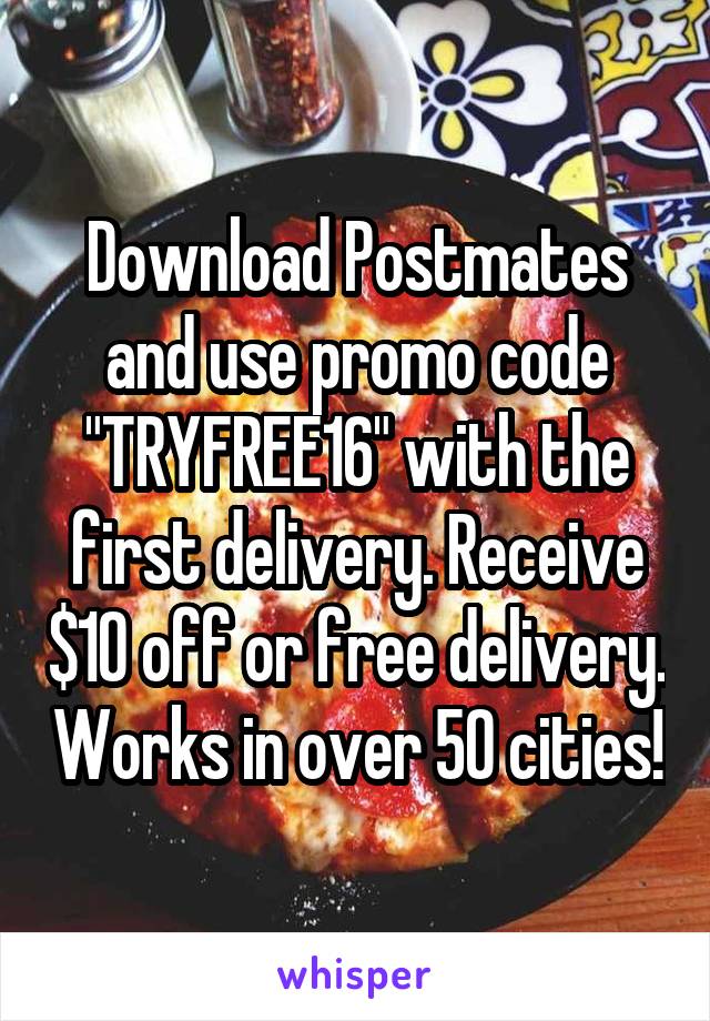 Download Postmates and use promo code "TRYFREE16" with the first delivery. Receive $10 off or free delivery. Works in over 50 cities!