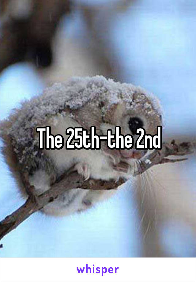 The 25th-the 2nd