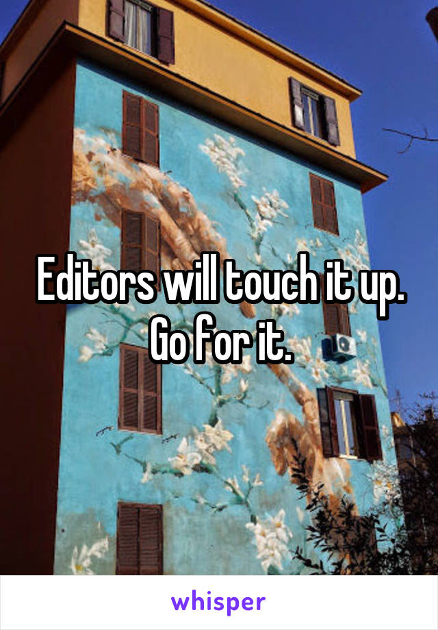 Editors will touch it up. Go for it.