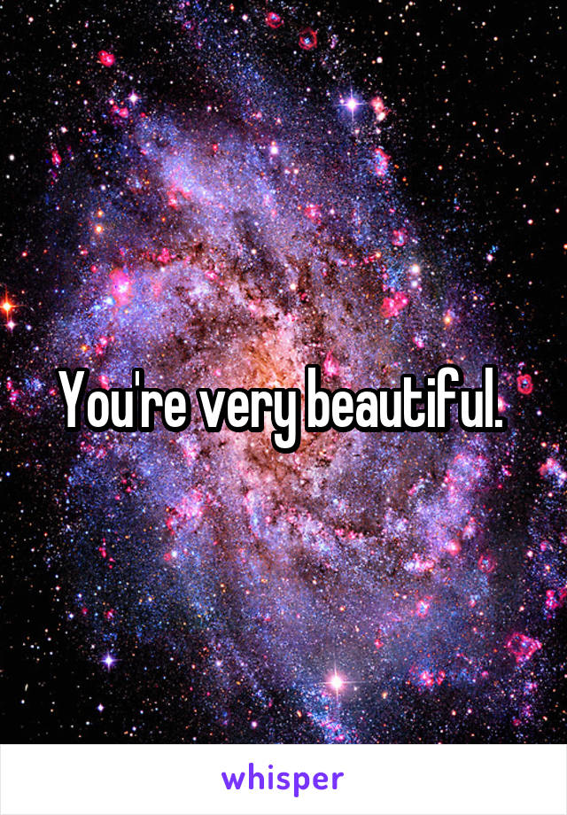 You're very beautiful. 