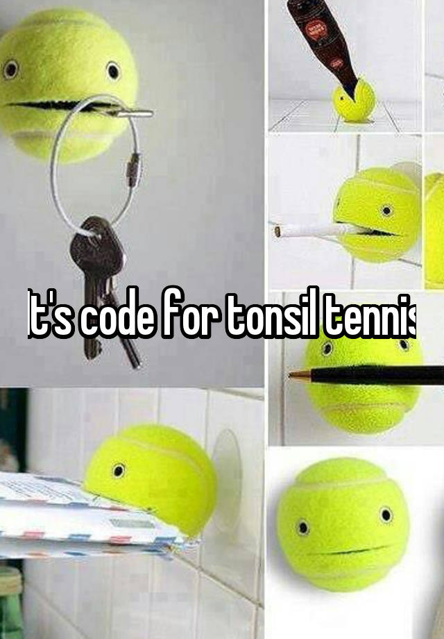 it-s-code-for-tonsil-tennis