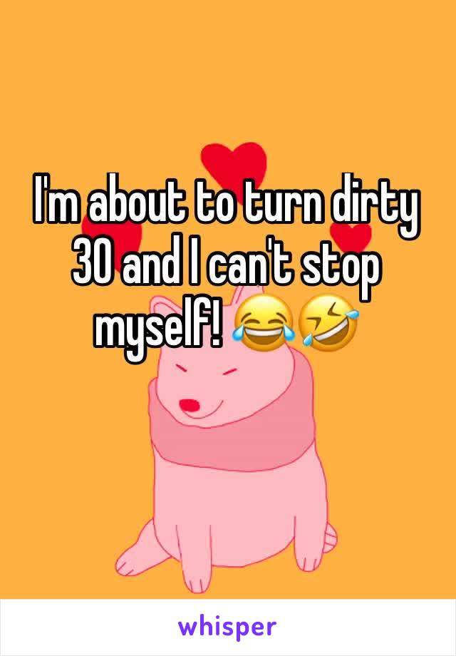 I'm about to turn dirty 30 and I can't stop myself! 😂🤣