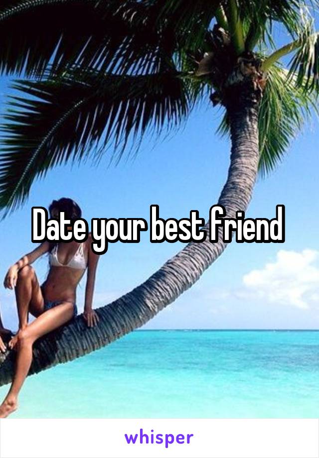 Date your best friend 