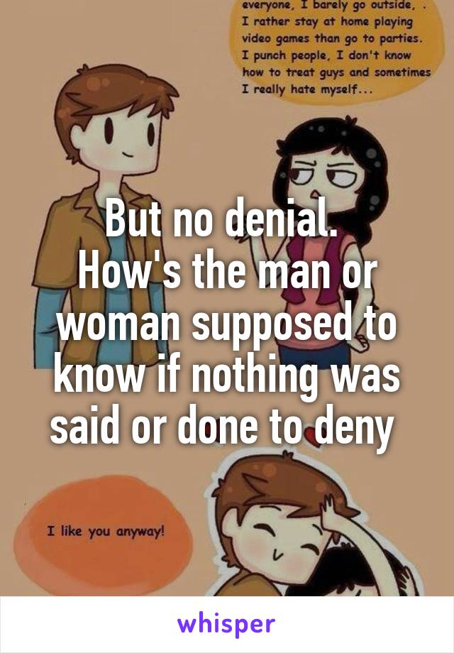 But no denial. 
How's the man or woman supposed to know if nothing was said or done to deny 