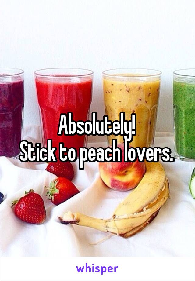 Absolutely! 
Stick to peach lovers. 