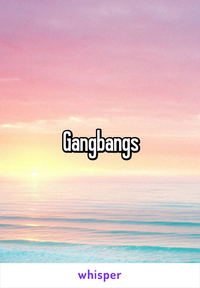 Gangbangs