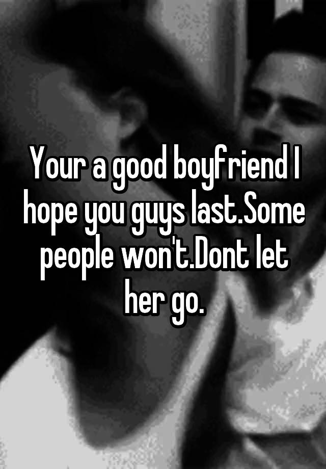 your-a-good-boyfriend-i-hope-you-guys-last-some-people-won-t-dont-let