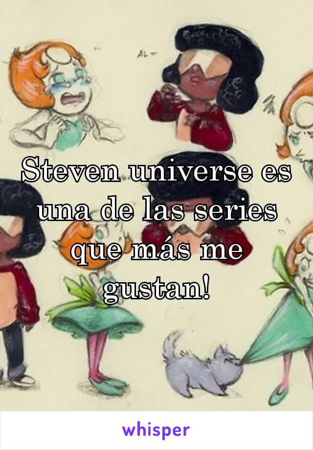 Steven universe es una de las series que más me gustan!